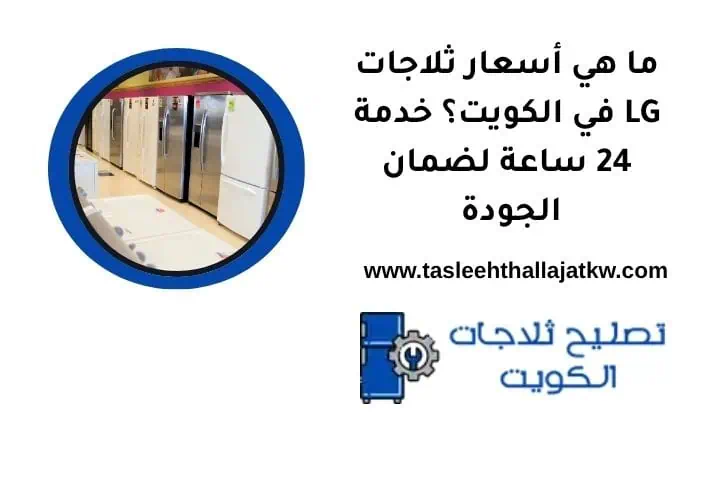 ما هي أسعار ثلاجات LG في الكويت؟ خدمة 24 ساعة لضمان الجودة 1 ما هي أسعار ثلاجات LG
